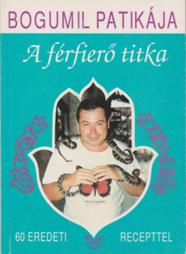 Balogh Gyula - A férfierő titka - 60 eredeti recepttel - Bogumil patikája-sorozat