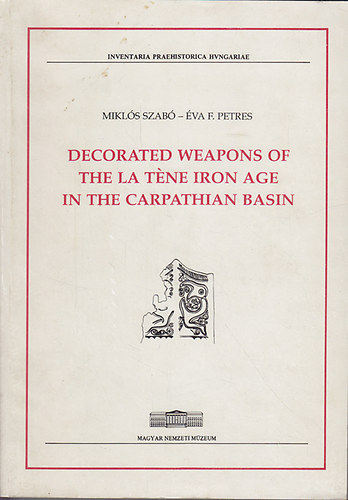 Szab� Mikl�s; Petres F. �va - Decorated Weapons of the La Tene Iron Age in the Carpathian Basin