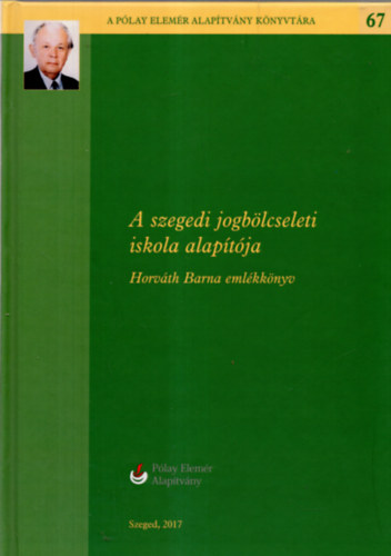 A szegedi jogbölcseleti iskola alapítója - Horváth Barna emlékkönyv