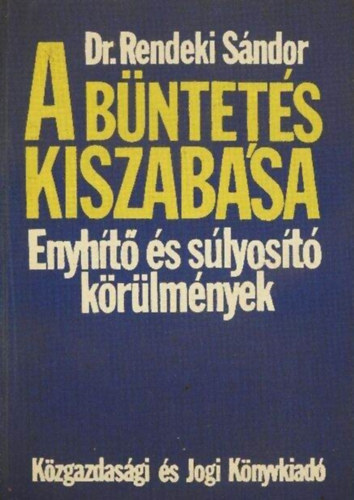 Dr. Rendeki Sndor - A bntets kiszabsa (Enyht s slyost krlmnyek)