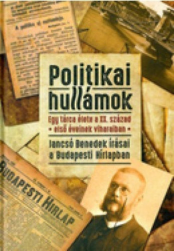 Raffay Ern� Jancs� Andr�s  (szerk.) - Politikai hull�mok - Jancs� Benedek �r�sai a Budapesti H�rlapban
