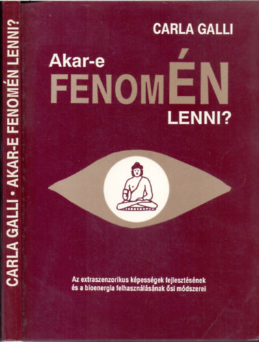 Carla Galli - Akar-e fenomN lenni?- Az extraszenzorikus kpessgek fejlesztsnek s a bionergia felhasznlsnak si mdszerei (Az nismeret mvszete)