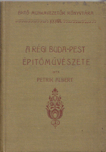 Petrik Albert - A r�gi Buda-Pest �p�t�m�v�szete IV.