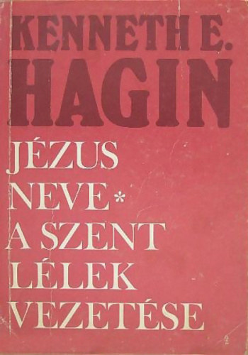 Kenneth E. Hagin - Jézus neve - A Szent Lélek vezetése (Két mű egy kötetben)
