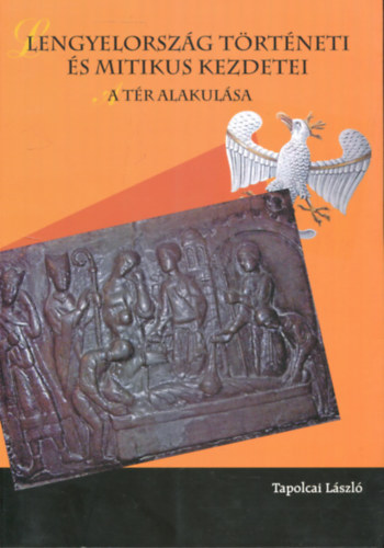 Tapolcai L�szl� - Lengyelorsz�g t�rt�neti �s mitikus kezdetei - A t�r alakul�sa