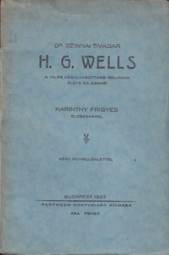 Dr. Szinnai Tivadar - H. G. Wells (A vil�g legolvasottabb �r�j�nak �lete �s eszm�i)- Karinthy Frigyes el�szav�val