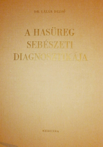 Dr. Lázár Dezső - A hasüreg sebészeti diagnosztikája