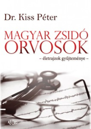 Dr. Kiss P�ter - Magyar zsid� orvosok - �letrajzok gy�jtem�nye
