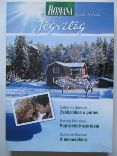 Catherine Spencer; Pamela Macaluso - A Romana legszebb t�rt�netei 5. - J�gvil�g (Zs�komban a p�rom + Rejt�zk�d� szerelem + A mened�kh�z)