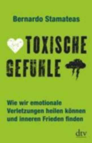 Bernardo Stamateas - Toxische Gefhle - Wie wir emotionale Verletzungen heilen knnen und inneren Frieden finden