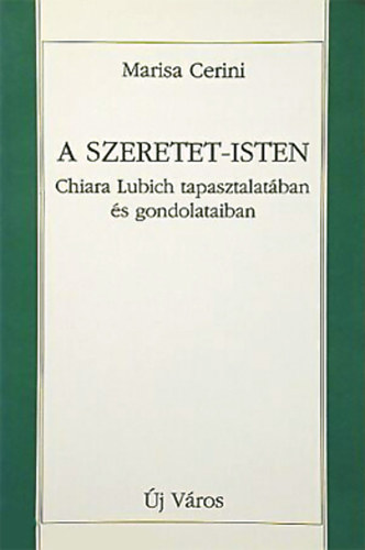 Marisa Cerini - A Szeretet-Isten Chiara Lubich tapasztalatban s gondolataiban