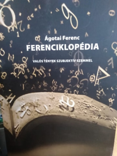 Ágotai Ferenc - Ferenciklopédia - valós tények szubjektív szemmel