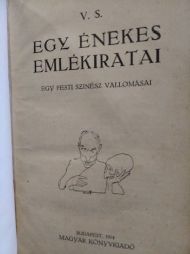 V. S. - Egy �nekes eml�kiratai - egy pesti sz�n�sz vallom�sai