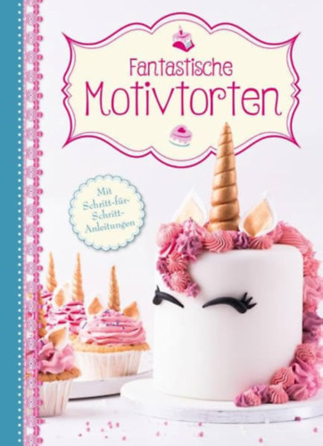 Marian Moschen - Fantastische Motivtorten: Mit Schritt-fr-Schritt-Anleitungen