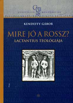 Kendeffy G�bor - Mire j� a rossz? - Lactantius teol�gi�ja