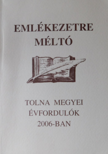 Dr. Töttős Gábor  (szerk.) - Emlékezetre méltó Tolna megyei évfordulók 2006-ban