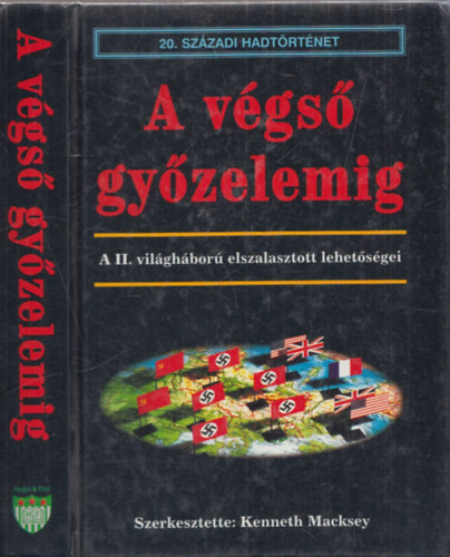 Kenneth szerk. Macksey - A végső győzelemig- A II. világháború elszalasztott lehetőségei