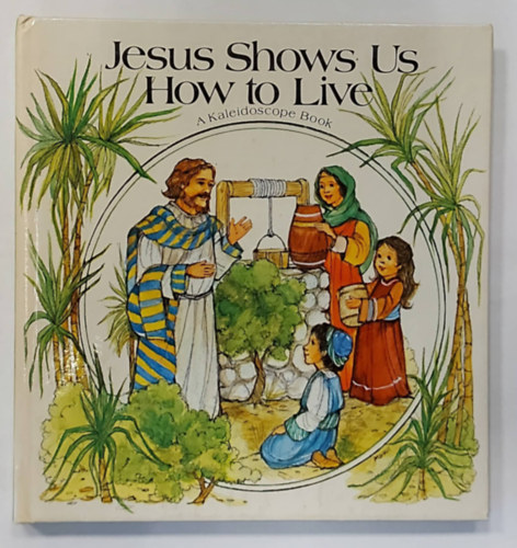 Jesus Shows Us How to Live (A Kaleidoscope Book) (Vallsos knyv gyermekeknek, angol nyelven)