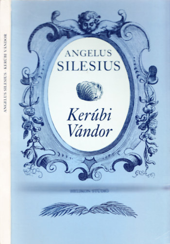 Angelus Silesius - Ker�bi V�ndor - avagy az isteni szeml�l�d�sre vez�rl� m�ly-�rtelm� gondolati- �s v�g-r�mei