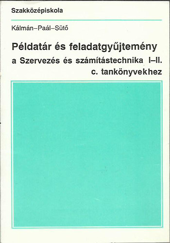 Klmn Endre . Dr. Pal va . St Gergely - Pldatr s feladatgyjtemny a Szervezs s szmtstechnika I-II. c. tanknyvekhez