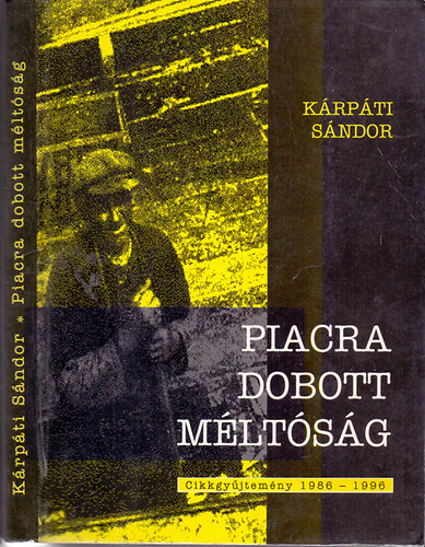 Krpti Sndor - Piacra dobott mltsg (Cikkgyjtemny 1986-1996)