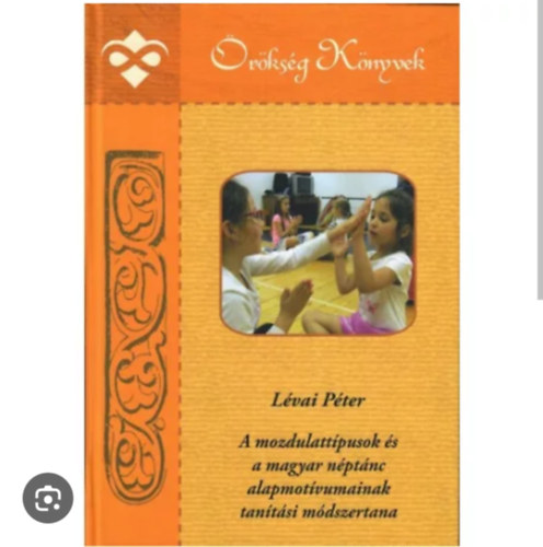 Lévai Péter - A mozdulattípusok és a magyar néptánc alapmotívumainak tanítási módszertana