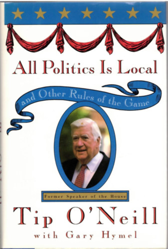 Thomas P. O'Neill Gary Hymel - All politics is local and other rules of the game