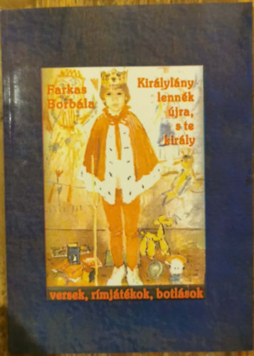 Farkas Borb�la - Kir�lyl�ny lenn�k �jra, s te kir�ly - Versek, r�mj�t�kok, botl�sok