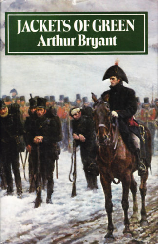Arthur Bryant - Jackets of Green: A Study of the History, Philosophy and Character of the Rifle Brigade