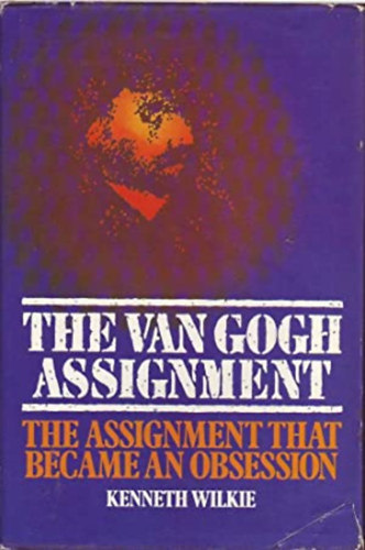 Kenneth Wilkie - The Van Gogh assignment - The assignment that became an obsession (A Van Gogh-feladat - A megszllottsgg vlt megbzs) ANGOL  NYELVEN