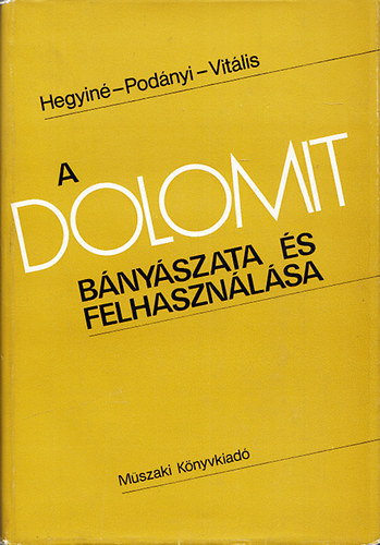Hegyi Istv�nn� Pak� J�lia; Pod�nyi Tibor; Dr. Vit�lis Gy�rgy - A dolomit b�ny�szata �s felhaszn�l�sa