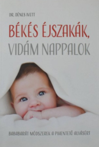 Dr. Dénes Ivett - Békés éjszakák, vidám nappalok (Bababarát módszerek a pihentető alvásért)