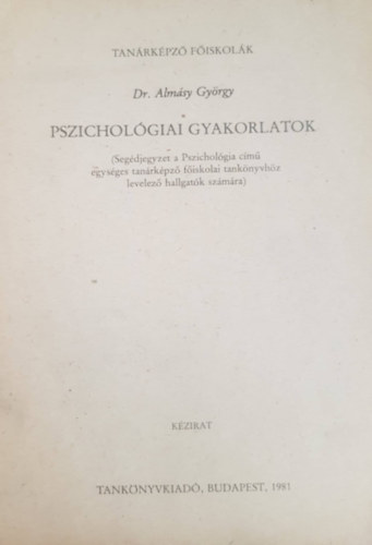 Dr. Almsy Gyrgy - Pszicholgiai gyakorlatok (Segdjegyzet a Pszicholgia cm egysges tanrkpz fiskolai tanknyvhz levelez hallgatk szmra)
