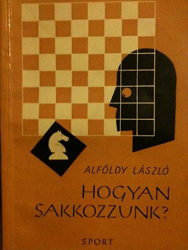 Alföldy László - Hogyan sakkozzunk? (Népszerű sakkiskola)