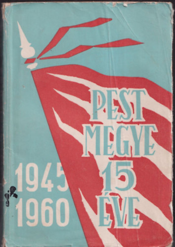 L�vai Imre  (szerk.) Csek� �goston (szerk.) - Pest megye 15 �ve - 1945-1960