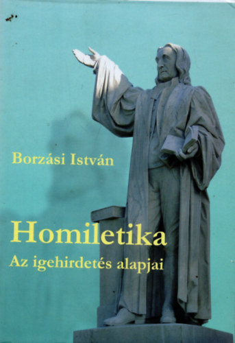 Borz�si Istv�n - Homiletika - Az igehiret�s alapjai