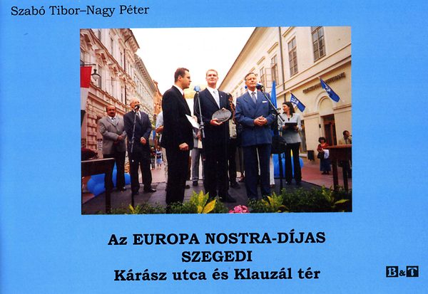 Nagy Péter; Dr. Szabó Tibor - Az Europa Nostra-díjas szegedi Kárász utca és Klauzál tér