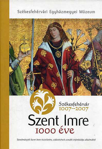 Kerny Ter�zia (szerk.) - Szent Imre 1000 �ve - Tanulm�nyok Szent Imre tisztelet�re sz�let�s�nek ezredik �vfordul�ja alkalm�b�l