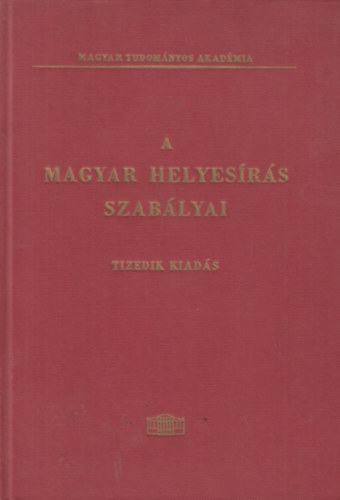 A Magyar helyesrs szablyai - Tizedik kiads- Akadmiai Kiad