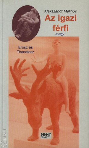 Alekszandr Melihov - Az igazi f�rfi avagy Er�sz �s Thanatosz