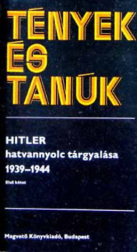 Haraszti S�ndor - Szab� Borb�la - G. Beke Margit - 4 db a T�nyek �s Tan�k sorozatb�l: Hitler hatvannyolc t�rgyal�sa 1939-1944 I-II. - Befejezetlen sz�mvet�s - Budapesti napl� (1944. november - 1945. janu�r) - T�rt�net�nk: t�rt�nelem