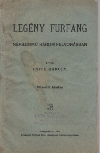 Csite Károly - Legény furfang - Népszinmű három felvonásban