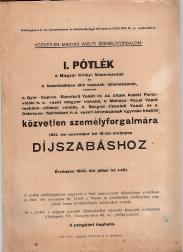 I. p�tl�k a Magyar Kir�lyi �llamvasutak �s a kezel�s�kben �ll� vasutak �llom�sainak k�zvetlen szem�lyforgalm�ra 1941. �vi november h� 15-t�l �rv�nyes d�jszab�shoz (�rv�nyes 1943. �vi j�lius h� 1-t�l)  vas�t
