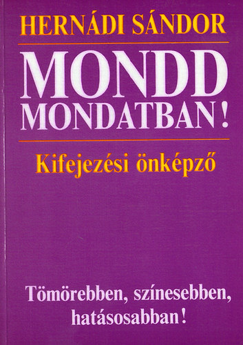 Hern�di S�ndor - Mondd mondatban! - Kifejez�si �nk�pz� T�m�rebben, sz�nesebben, hat�sosabban!