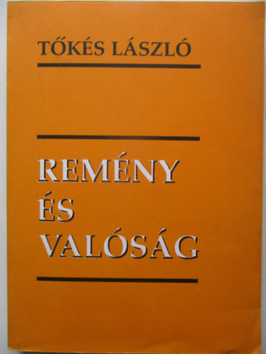 Tőkés László - Remény és Valóság - Egyház- és kisebbségpolitikai írások