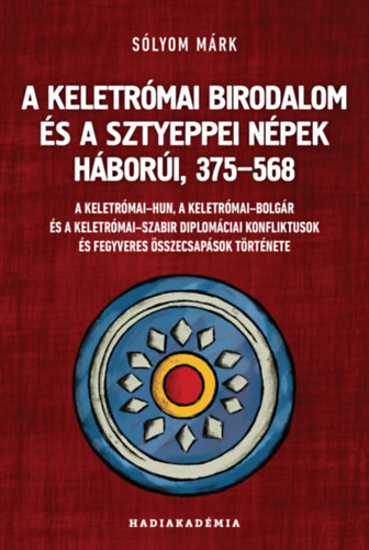 Sólyom Márk - A Keletrómai Birodalom és a sztyeppei népek háborúi, 375-568