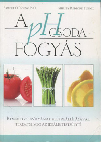 Shelley Redford Young Robert O. Young PhD - A pH csoda fogy�s - K�miai egyens�ly�nak helyre�ll�t�s�val teremtse meg az ide�lis tests�lyt!