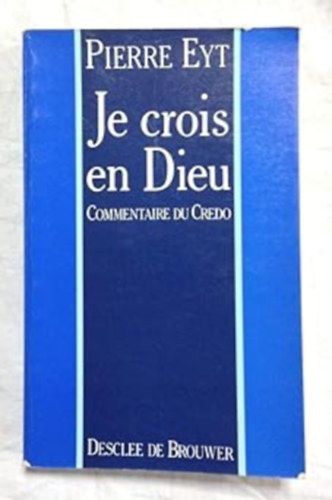 Pierre Eyt - Je crois en Dieu - Commentaire du Credo (Hiszek Istenben - A Hitvallás kommentárja)