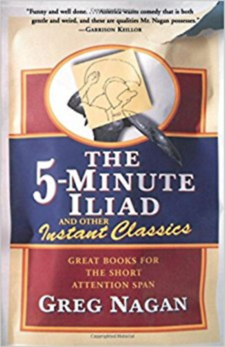 Greg Nagan - The 5-Minute Iliad and Other Instant Classics: Great Books For The Short Attention Span