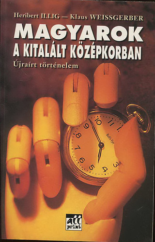 Illig-Weissgerber - Magyarok a kital�lt k�z�pkorban  -  �jra�rt t�rt�nelem